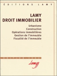 Lamy Droit Immobilier. Urbanisme, Construction, Operations Immobilieres, Gestion De L'Immeuble, Fiscalite De L'Immeuble, Edition 2002