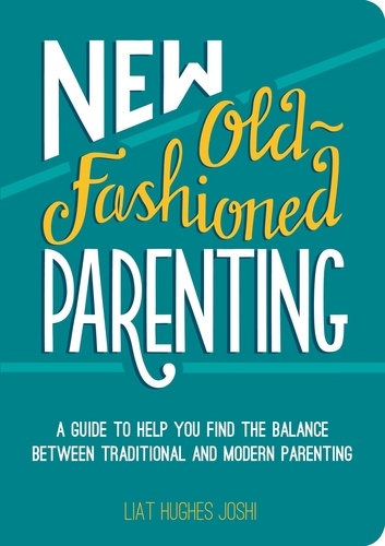 New Old-Fashioned Parenting. A Guide to Help You Find the Balance between Traditional and Modern Parenting