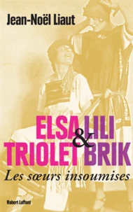 Elsa Triolet et Lili Brik, les soeurs insoumises