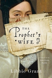 Libbie Grant - The Prophet's Wife - A Novel of an American Faith.