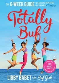 Libby Babet - Totally BUF - Your 6 week guide to becoming BEAUTIFUL, UNSTOPPABLE and FEARLESS.
