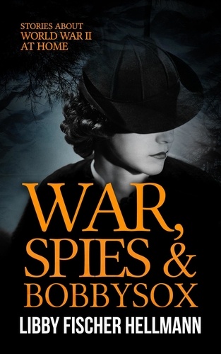  Libby Fischer Hellmann - War, Spies &amp; Bobby Sox: Stories About World War 2 At Home - The Revolution Sagas.