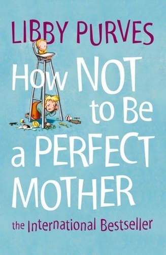 Libby Purves - How not to be a perfect mother.