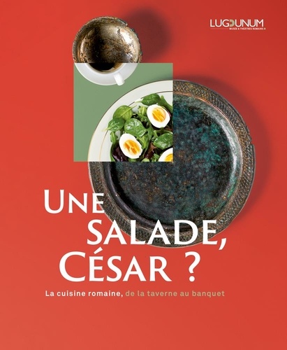 Une salade, César ?. La cuisine romaine, de la taverne au banquet