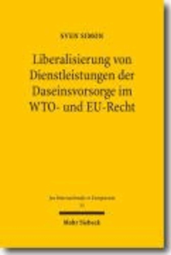 Liberalisierung von Dienstleistungen der Daseinsvorsorge im WTO- und EU-Recht.