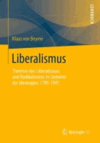 Liberalismus - Theorien des Liberalismus und Radikalismus im Zeitalter der Ideologien 1789-1945.