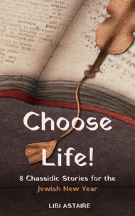  Libi Astaire - Choose Life! 8 Chassidic Stories for the Jewish New Year.