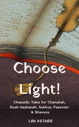  Libi Astaire - Choose Light! Chassidic Tales for Chanukah, Rosh Hashanah, Sukkos, Passover &amp; Shavuos.