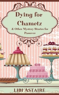 Libi Astaire - Dying for Chametz &amp; Other Mystery Stories for Passover.