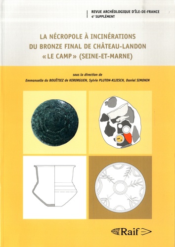 Revue archéologique d'Ile-de-France Supplément N° 4 La nécropole à incinérations du Bronze final de Château-Landon "Le Camp" (Seine-et-Marne)