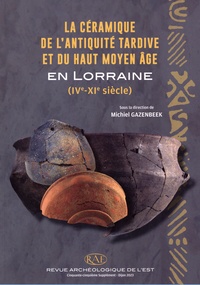 Michiel Gazenbeek et Marie Frauciel - Revue archéologique de l'Est Supplément n°55 : La céramique de l'Antiquité tardive et du haut Moyen-Age en Lorraine - (IVe-XIe siècle).