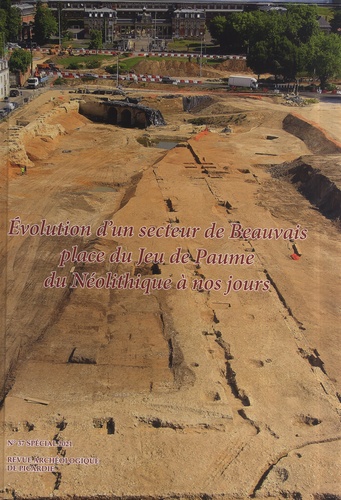 Revue Archéologique de Picardie N° spécial 37/2021 Evolution d'un secteur de Beauvais, place du Jeu de Paume, du Néolithique à nos jours