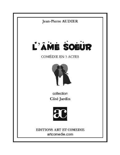 Jean-Pierre Audier - Côté Jardin  : L'åme soeur - Comédie en trois actes.