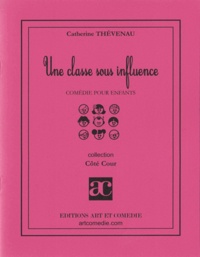 Catherine Thévenau - Une classe sous influence : comédie pour enfants.