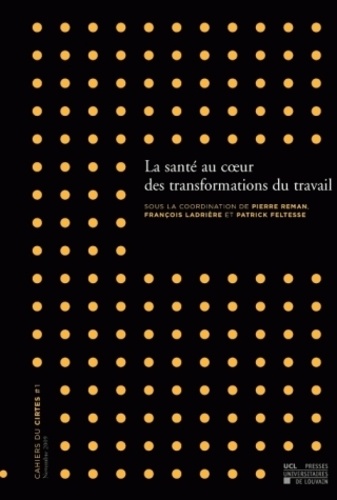 Pierre Reman et François Ladrière - Cahiers du CIRTES N° 1, Décembre 2009 : La santé au coeur des transformations du travail.