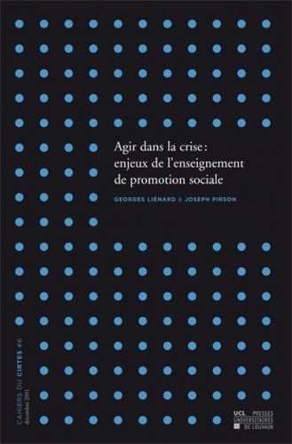 Georges Liénard et Joseph Pirson - Cahiers du CIRTES N° 6, Décembre 2011 : Agir dans la crise : enjeux de l'enseignement de promotion sociale.