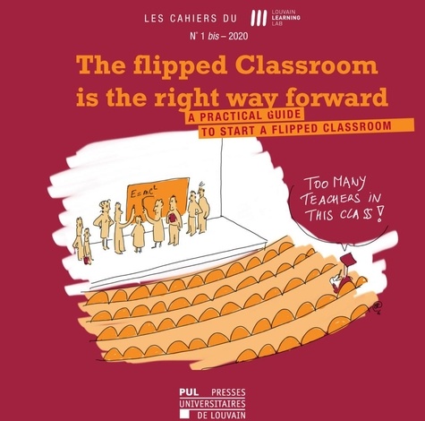 Julie Lecocq et Marcel Lebrun - Les Cahiers du Louvain Learning Lab N° 1 bis 2020 : The flipped Classroom is the right way forward - A practical guide to start a flipped classroom.