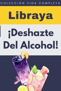  Libraya - ¡Deshazte Del Alcohol! - Colección Vida Completa, #17.