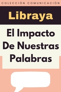  Libraya - El Impacto De Nuestras Palabras - Colección Comunicación, #4.