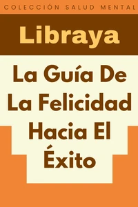 La Guía De La Felicidad Hacia El Éxito