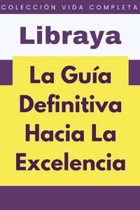  Libraya - La Guía Definitiva Hacia La Excelencia - Colección Vida Completa, #8.