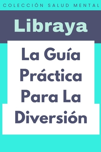  Libraya - La Guía Práctica Para La Diversión - Colección Salud Mental, #6.