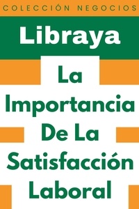  Libraya - La Importancia De La Satisfacción Laboral - Colección Negocios, #17.