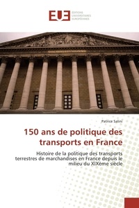 Patrice Salini - 150 ans de politique des transports en France - Histoire de la politique des transports terrestres de marchandises en France depuis le milieu du XIXème siècle.