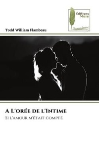 Todd william Flambeau - A L'orée de l'Intime - Si l'amour m'était compté..