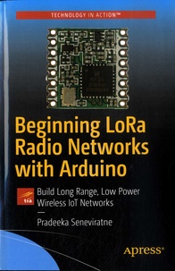 Pradeeka Seneviratne - Beginning LoRa Radio Networks with Arduino - Build Long Range, Low Power Wireless IoT Networks.