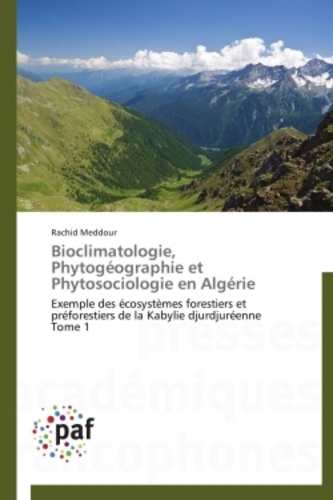 Rachid Meddour - Bioclimatologie, phytogéographie et phytosociologie en Algérie - Exemple des écosystèmes forestiers et préforestiers de la Kabylie djurjuréenne Tome 1.