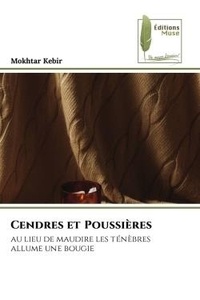 Mokhtar Kebir - Cendres et Poussières - au lieu de maudire les ténèbres allume une bougie.