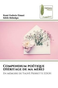 Komi godwin Zimazi et Edith Mehokpo - Compendium poétique (Héritage de ma mère) - En mémoire de Yaovè Pierrette EDOH.