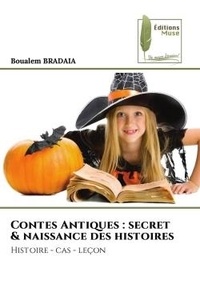 Boualem Bradaia - Contes Antiques : secret & naissance des histoires - Histoire - cas - leçon.