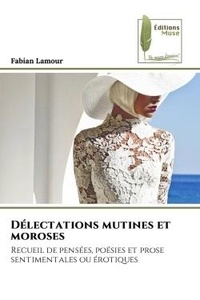 Fabian Lamour - Délectations mutines et moroses - Recueil de pensées, poésies et prose sentimentales ou érotiques.