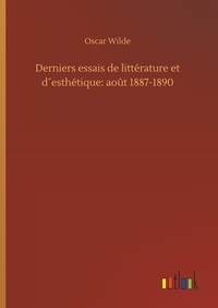 Oscar Wilde - Derniers essais de littérature et d´esthétique: août 1887-1890.