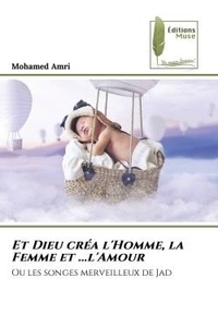 Mohamed Amri - Et Dieu créa l'Homme, la Femme et ...l'Amour - Ou les songes merveilleux de Jad.