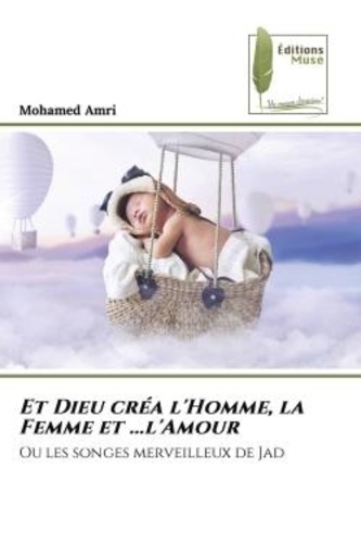 Mohamed Amri - Et Dieu créa l'Homme, la Femme et ...l'Amour - Ou les songes merveilleux de Jad.