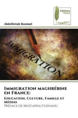 Abdelfettah Rouimel - Immigration maghrébine en France: - Education, Culture, Famille et MédiasPréface de Mustapha Guenaou.