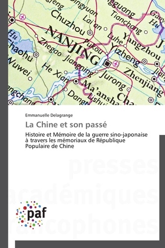 Emmanuelle Delagrange - La Chine et son passé - Histoire et mémoire de la guerre sino-japonaise à travers les mémoriaux de République populaire de Chine.