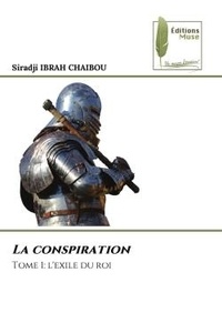 Chaibou siradji Ibrah - La conspiration - Tome 1: l'exile du roi.