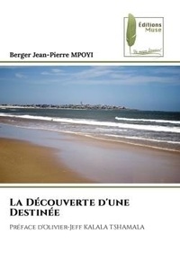 Berger jean-pierre Mpoyi - La Découverte d'une Destinée - Préface d'Olivier-Jeff KALALA TSHAMALA.