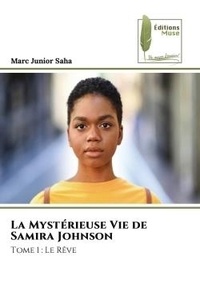 Marc junior Saha - La Mystérieuse Vie de Samira Johnson - Tome 1 : Le Rêve.