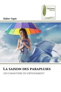 Didier Tapie - La saison des parapluies - Les chantiers du dévouement.