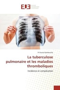 Pr fouzia Kambouche - La tuberculose pulmonaire et les maladies thromboliques - Incidence et complication.