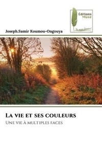 Joseph.samir Koumou-ongouya - La vie et ses couleurs - Une vie à multiples faces.