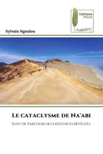 Sylvain Ngoulou - Le cataclysme de Na'abi - Suivi de parcours des existences révélées.