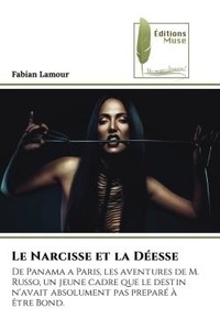 Fabian Lamour - Le Narcisse et la Déesse - De Panama a Paris, les aventures de M. Russo, un jeune cadre que le destin n'avait absolument pas pr.