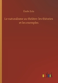 Emile Zola - Le naturalisme au théâtre: les théories et les exemples.