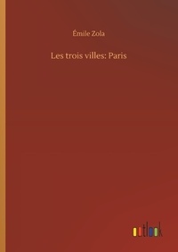 Emile Zola - Les trois villes: Paris.